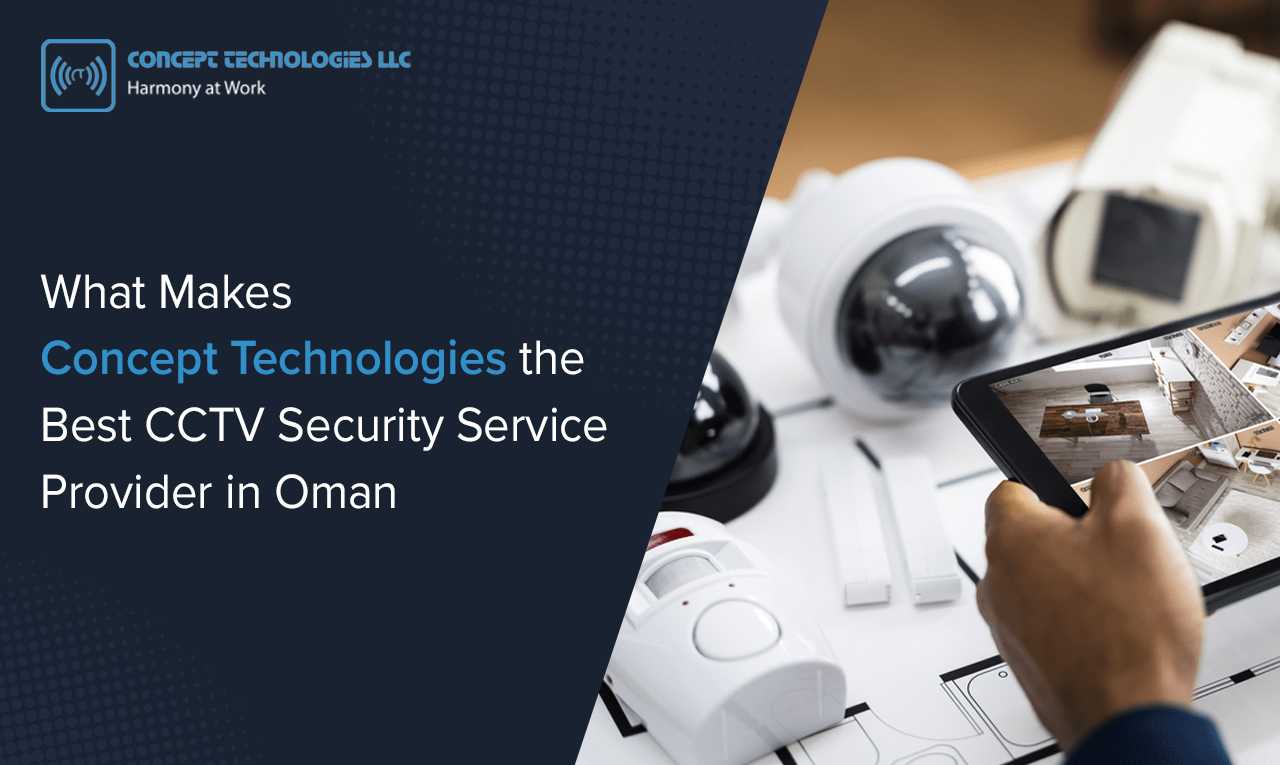 What Makes Concept Technologies the Best CCTV Security Service Provider in Oman